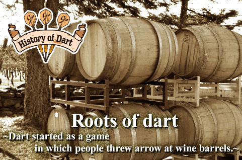 Roots of darts -Darts started as a game in which people threw arrows at wine barrels.-