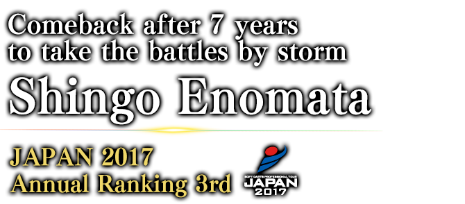 Comeback after 7 years to take the battles by storm Shingo Enomata JAPAN 2017 BLUE SEASON Ranking / 1st 