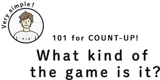101 for COUNT UP! What kind of the game is it?？