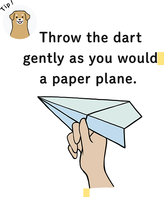 Throw the dart gently as you would a paper plane. 