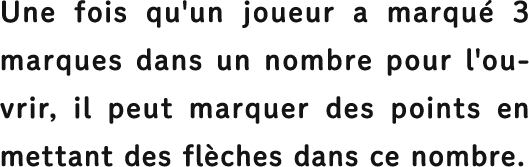 Une fois qu'un joueur a marqué 3 marques dans un nombre pour l'ouvrir, il peut marquer des points en mettant des flèches dans ce nombre.