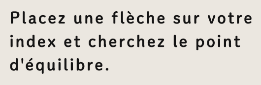 Placez une flèche sur votre index et cherchez le point d'équilibre.