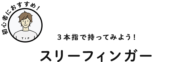 ３本指で持ってみよう！ スリーフィンガー