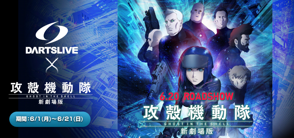 DARTSLIVE×攻殻機動隊 GHOST IN THE SHELL 新劇場版 期間　6/1（月）～6/21（日）　（攻殻機動隊　新劇場版 6.20 ROADSHOW）