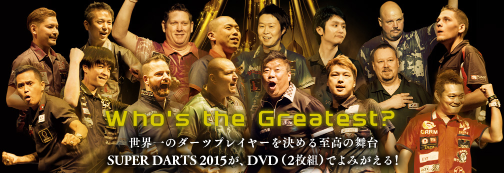 Who's the Greatest? 世界一のダーツプレイヤーを決める至高の舞台　SUPER DARTS 2015が、DVD（2枚組）でよみがえる！