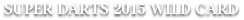 SUPER DARTS 2015 WILD CARD