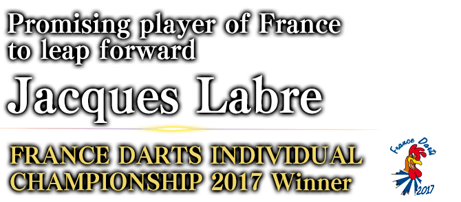 Promising player of France to leap forward Jacques Labre FRANCE DARTS INDIVIDUAL CHAMPIONSHIP 2017 / Winner 